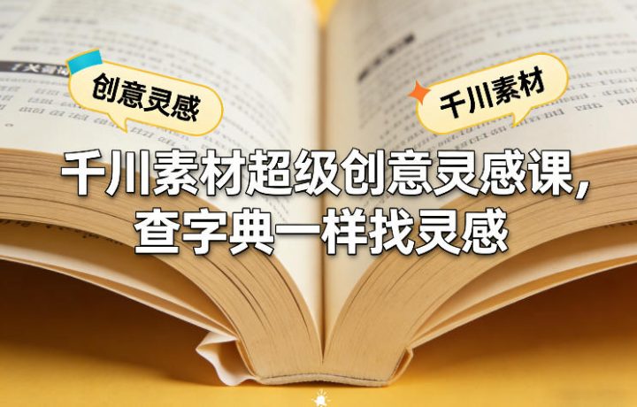 什么叫千川素材?超级创意灵感课,查字典一样找灵感-网创大婶