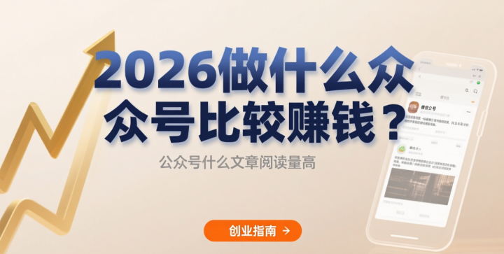 2026做什么公众号比较赚钱?公众号什么文章阅读量高-网创大婶