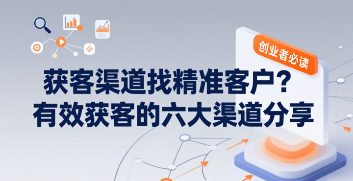 获客渠道找精准客户?有效获客的六大渠道分享-网创大婶