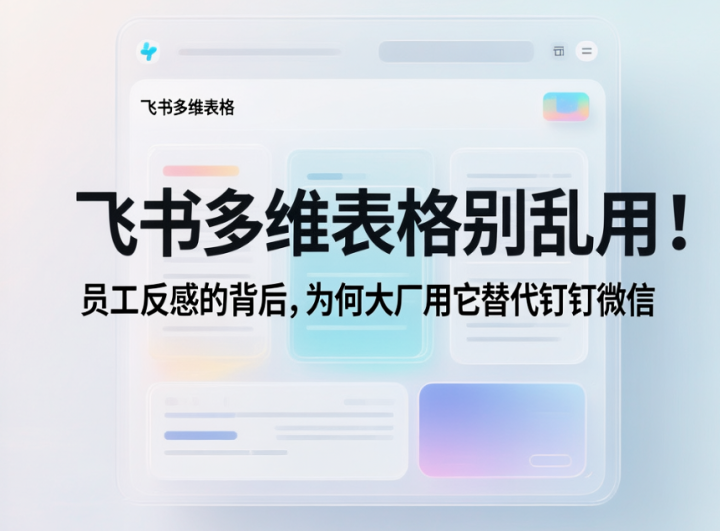 飞书多维表格别乱用!员工反感的背后,为何大厂用它替代钉钉微信-网创大婶