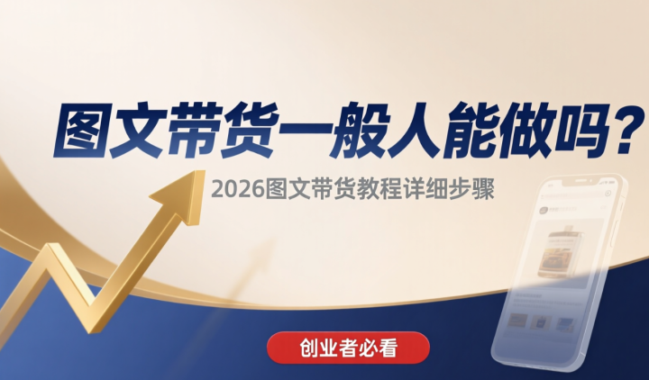 图文带货一般人能做吗?2026图文带货教程详细步骤-网创大婶