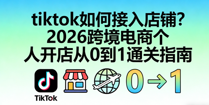 tiktok如何接入店铺?2026跨境电商个人开店从0到1通关指南-网创大婶