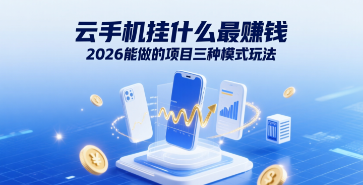 云手机挂什么最赚钱?2026能做的项目三种模式玩法-网创大婶